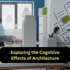 Exploring the Cognitive Effects of Architecture